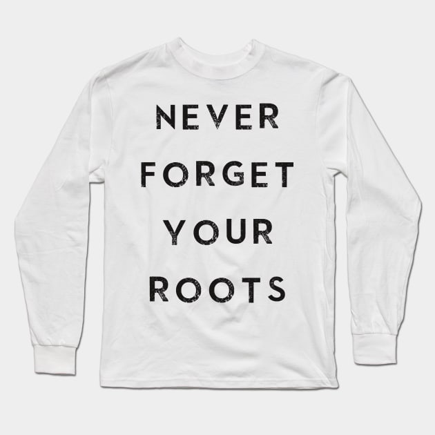 Never Forget Your Roots Long Sleeve T-Shirt by karmatee